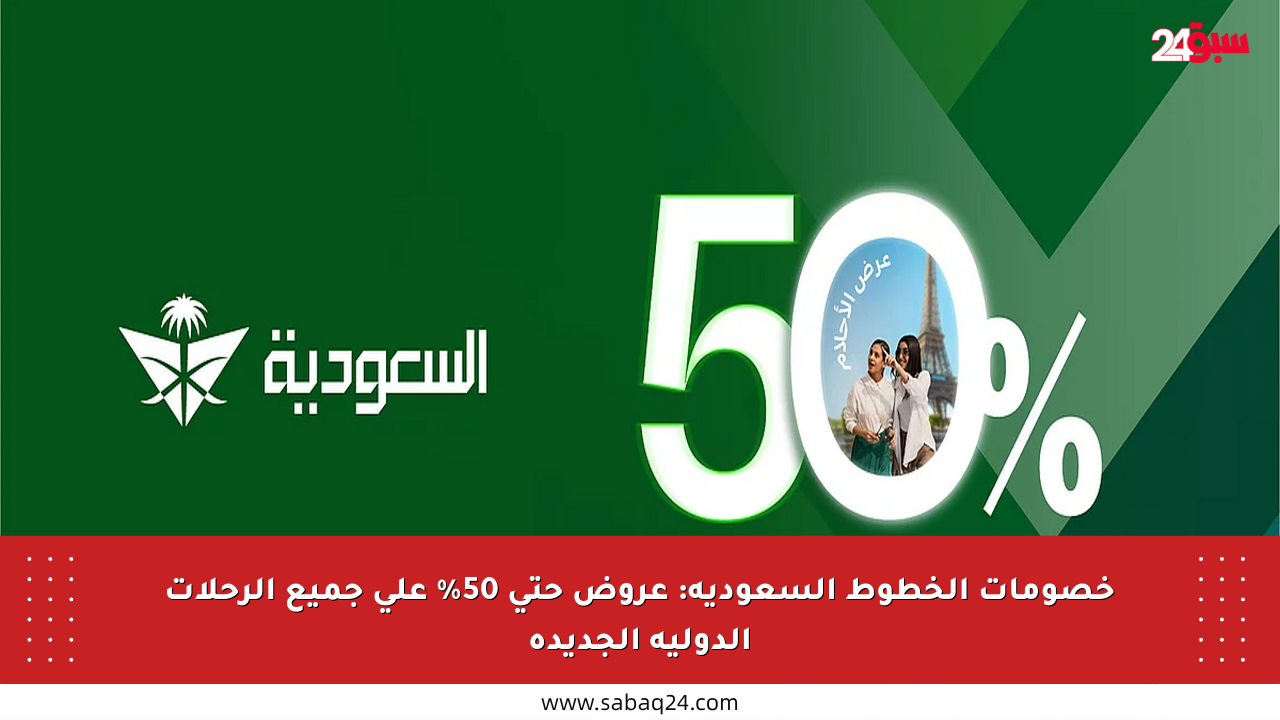 خصومات الخطوط السعودية: عروض حتى 50% على جميع الرحلات الدولية الجديدة